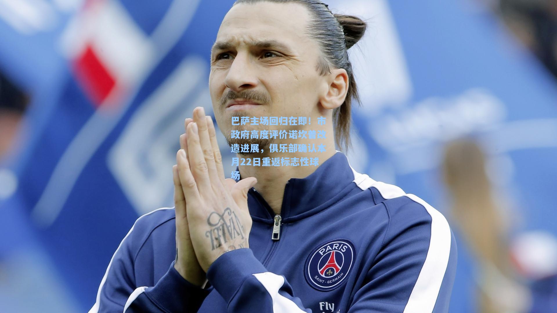 巴萨主场回归在即!市政府高度评价诺坎普改造进展,俱乐部确认本月22日重返标志性球场