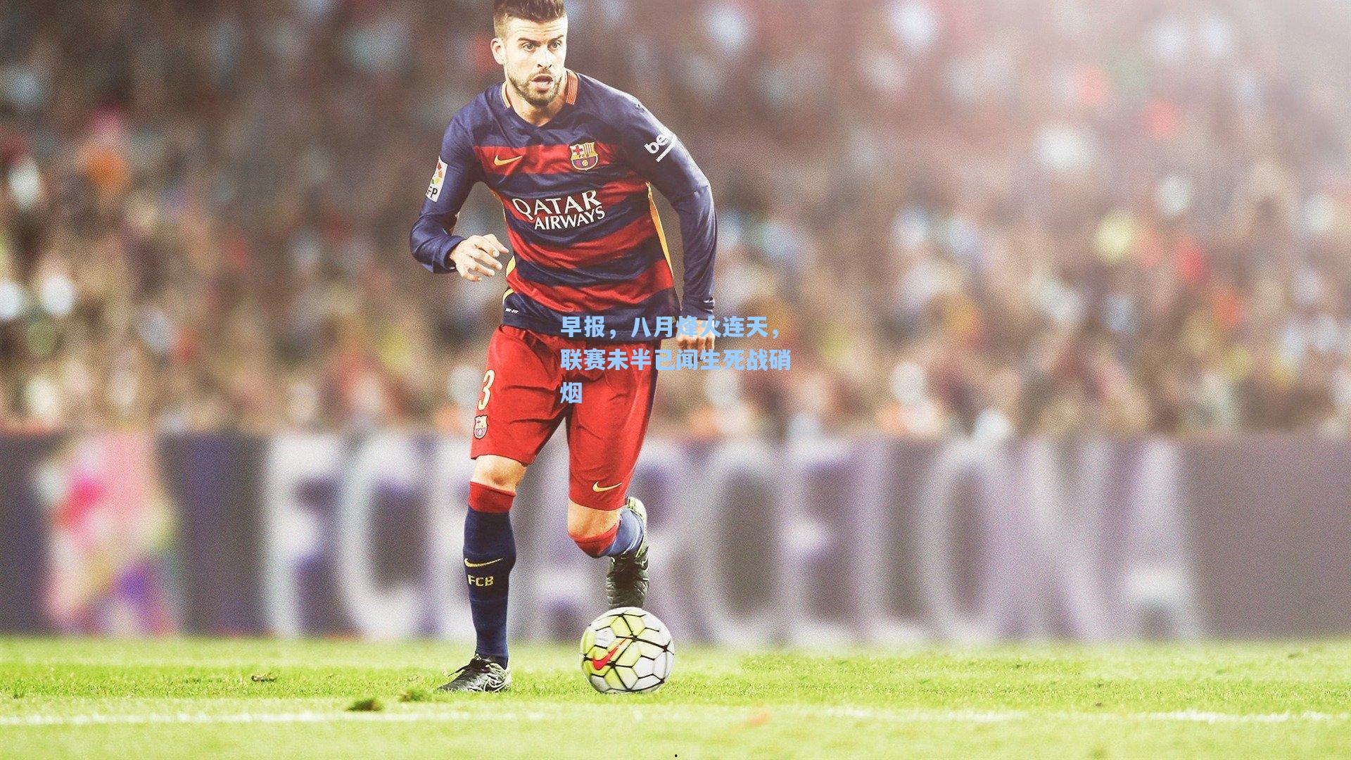 早报，八月烽火连天，联赛未半已闻生死战硝烟