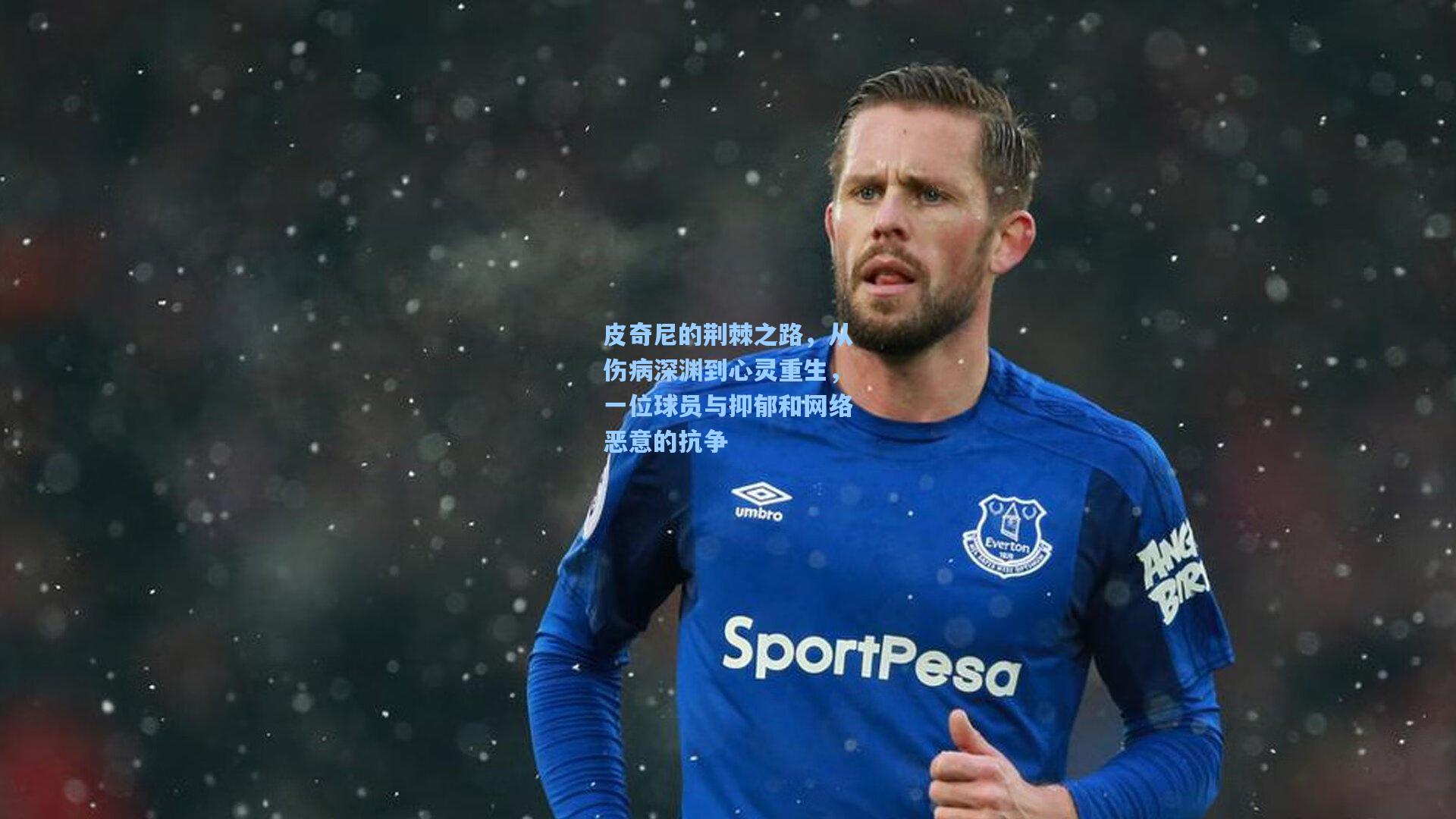 皮奇尼的荆棘之路，从伤病深渊到心灵重生，一位球员与抑郁和网络恶意的抗争