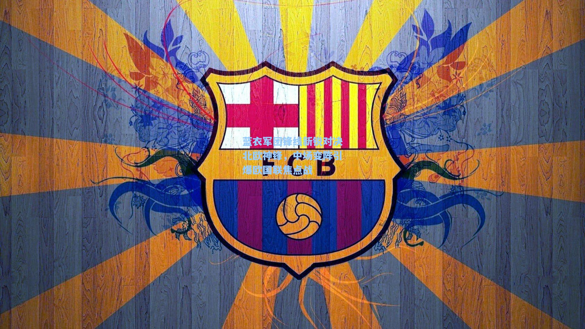 爱游戏官网：蓝衣军团锋线新锐对决北欧神锋，中场变阵引爆欧国联焦点战