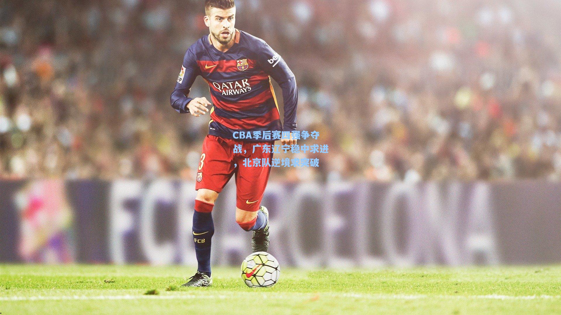 CBA季后赛四强争夺战，广东辽宁稳中求进，北京队逆境求突破